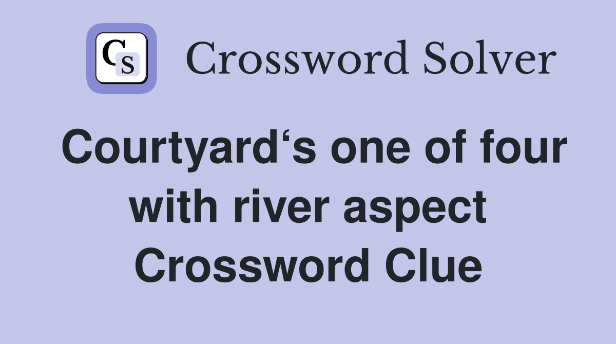 Courtyard‘s one of four with river aspect Crossword Clue