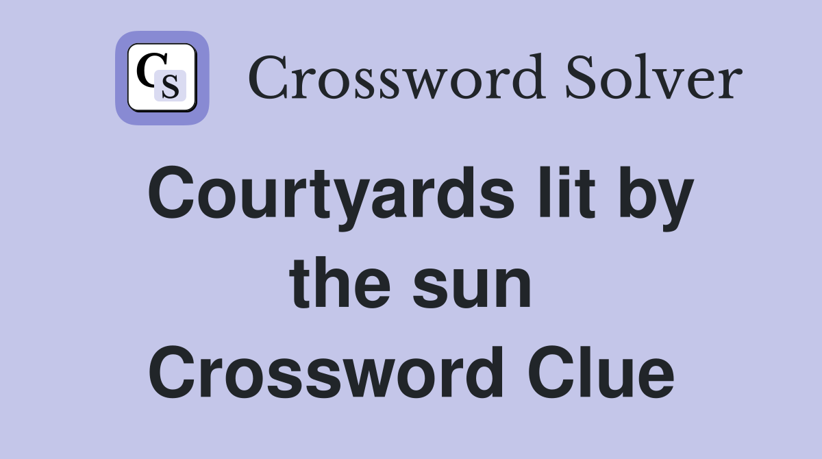 Courtyards lit by the sun Crossword Clue