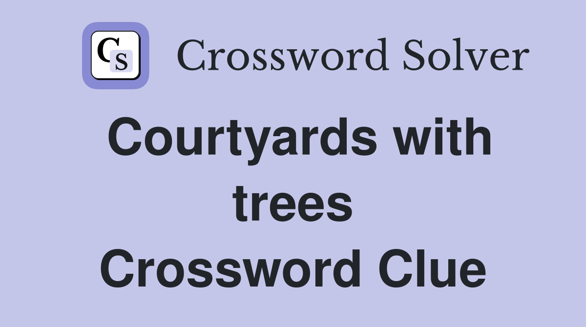 Courtyards with trees Crossword Clue