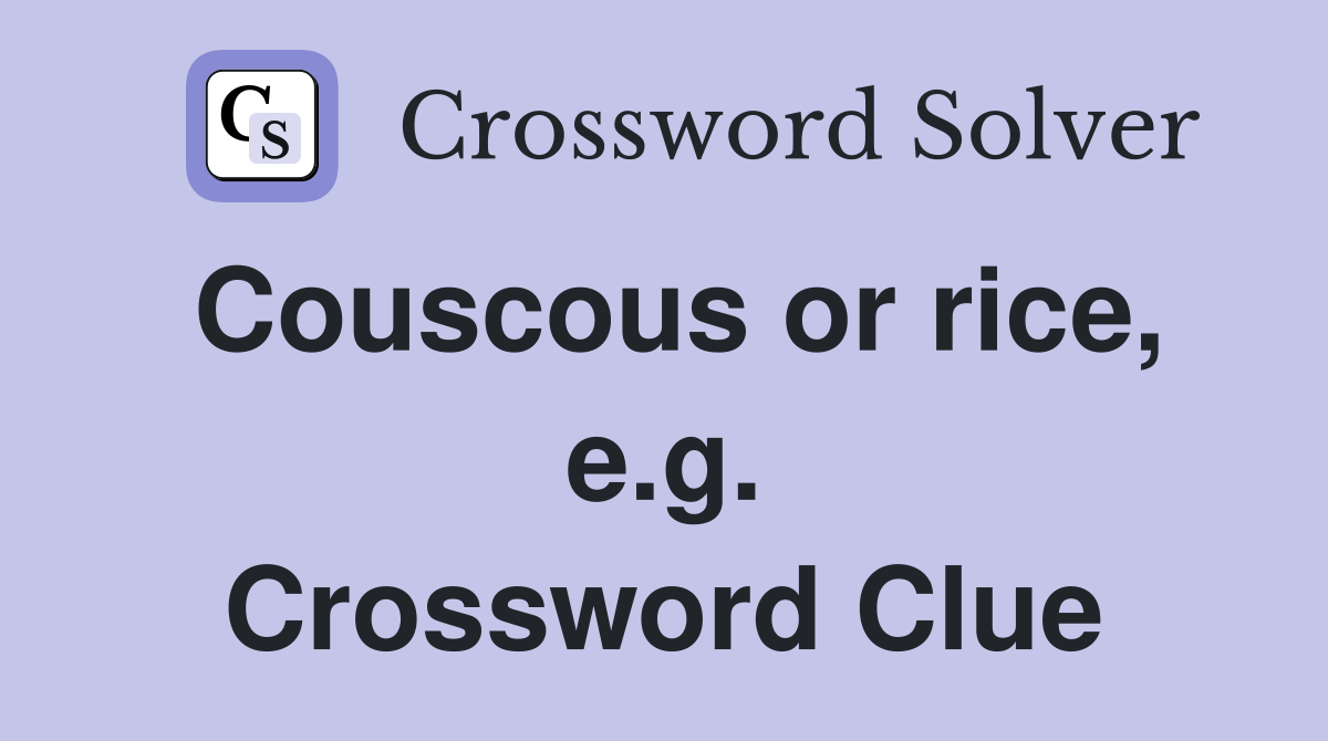 Couscous or rice, e.g. Crossword Clue