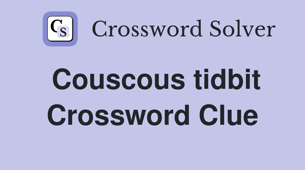 Couscous tidbit Crossword Clue