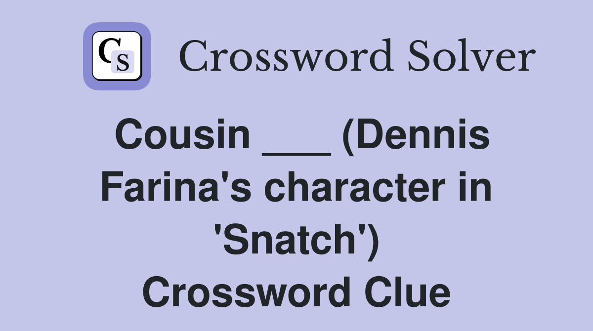 Cousin ___ (Dennis Farina's character in 'Snatch') Crossword Clue
