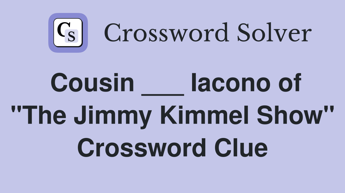 Cousin ___ Iacono of "The Jimmy Kimmel Show" Crossword Clue