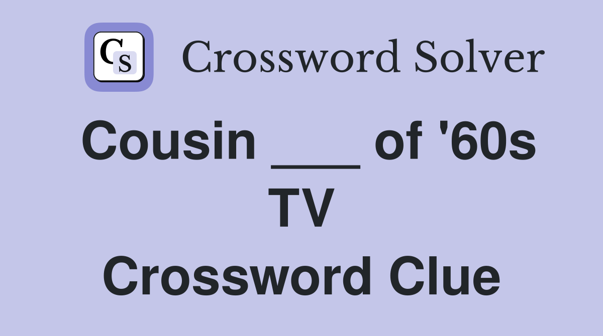 Cousin ___ of '60s TV Crossword Clue