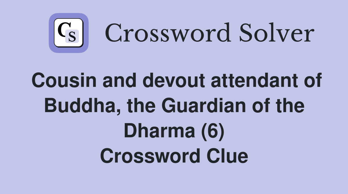Cousin and devout attendant of Buddha, the Guardian of the Dharma (6) Crossword Clue