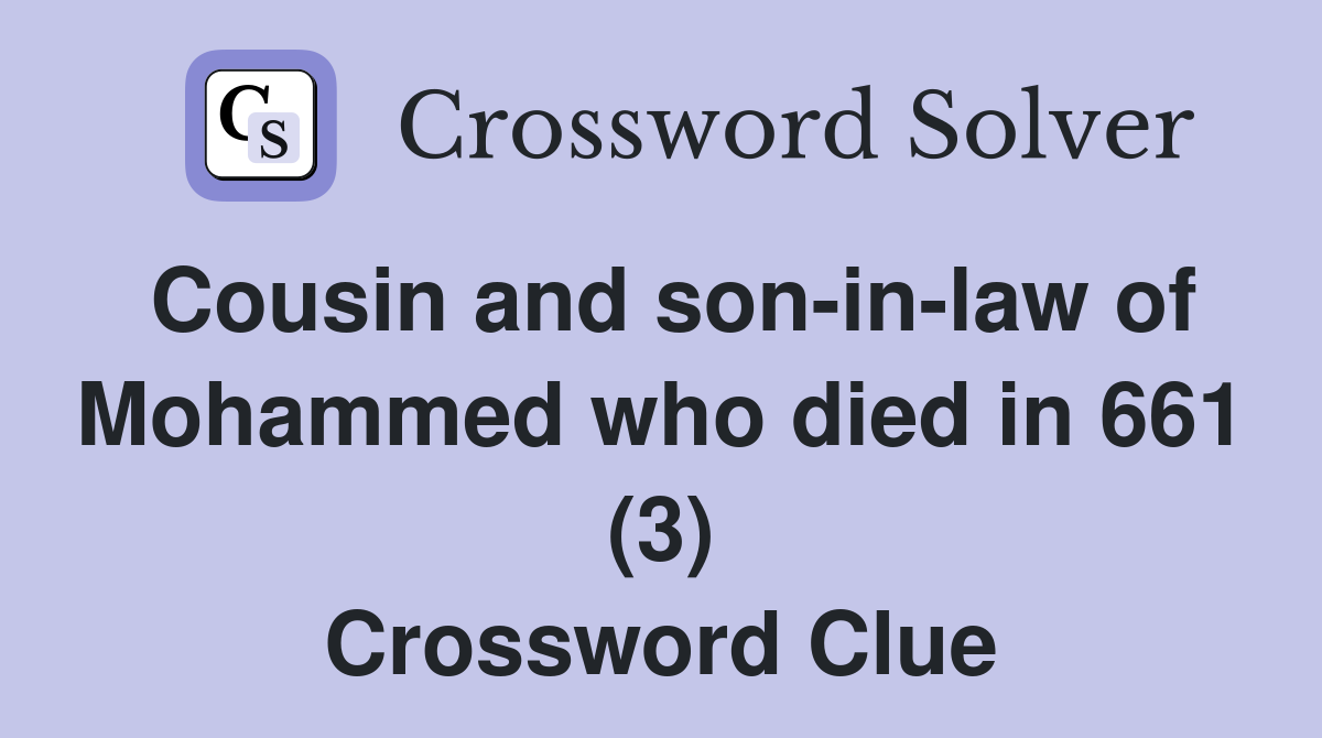 Cousin and son-in-law of Mohammed who died in 661 (3) Crossword Clue