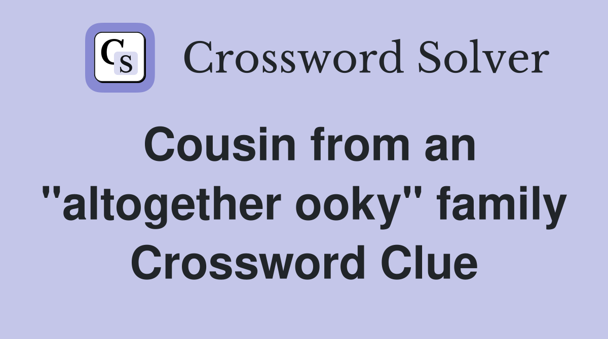 Cousin from an "altogether ooky" family Crossword Clue