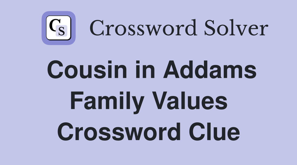 Cousin in Addams Family Values Crossword Clue