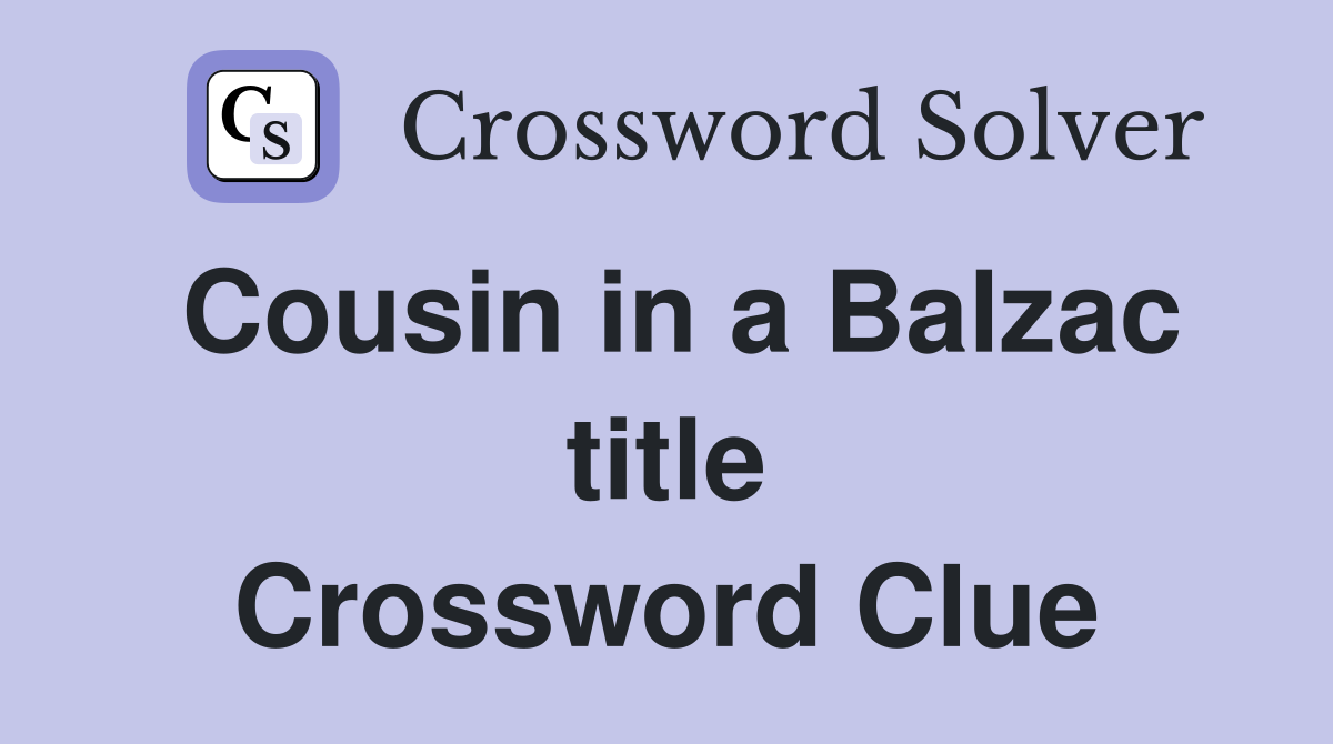 Cousin in a Balzac title Crossword Clue