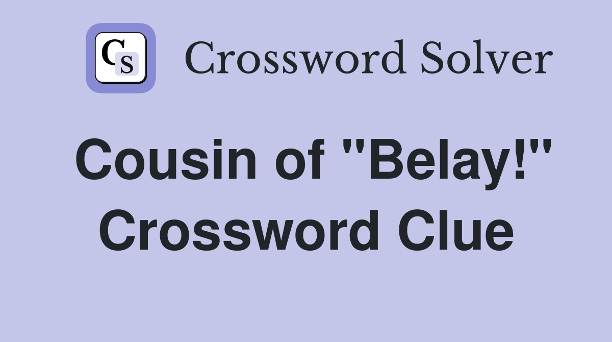 Cousin of "Belay!" Crossword Clue