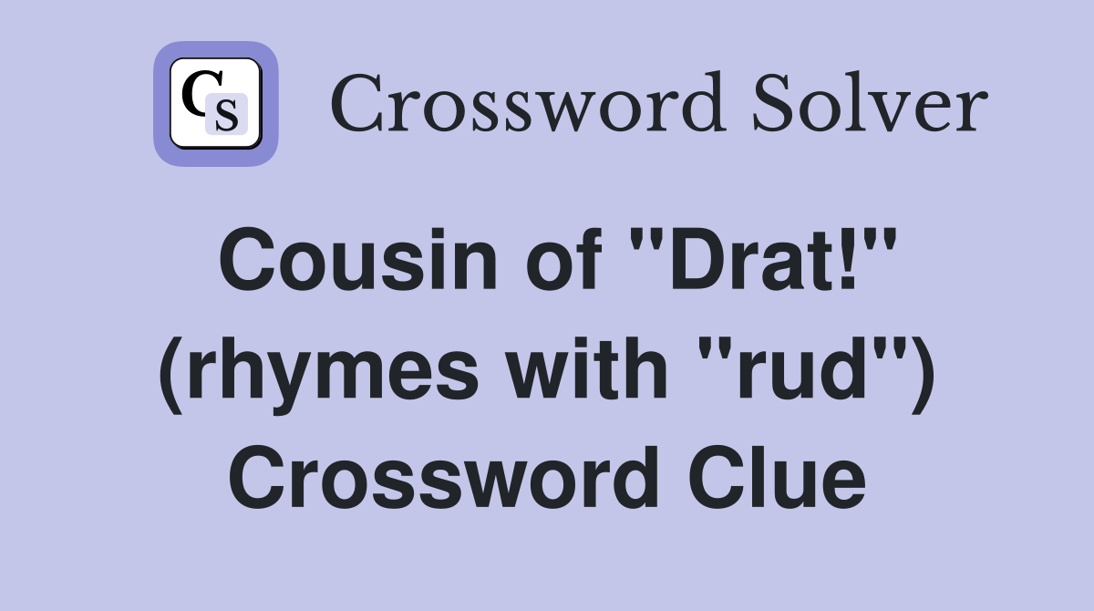 Cousin of "Drat!" (rhymes with "rud") Crossword Clue
