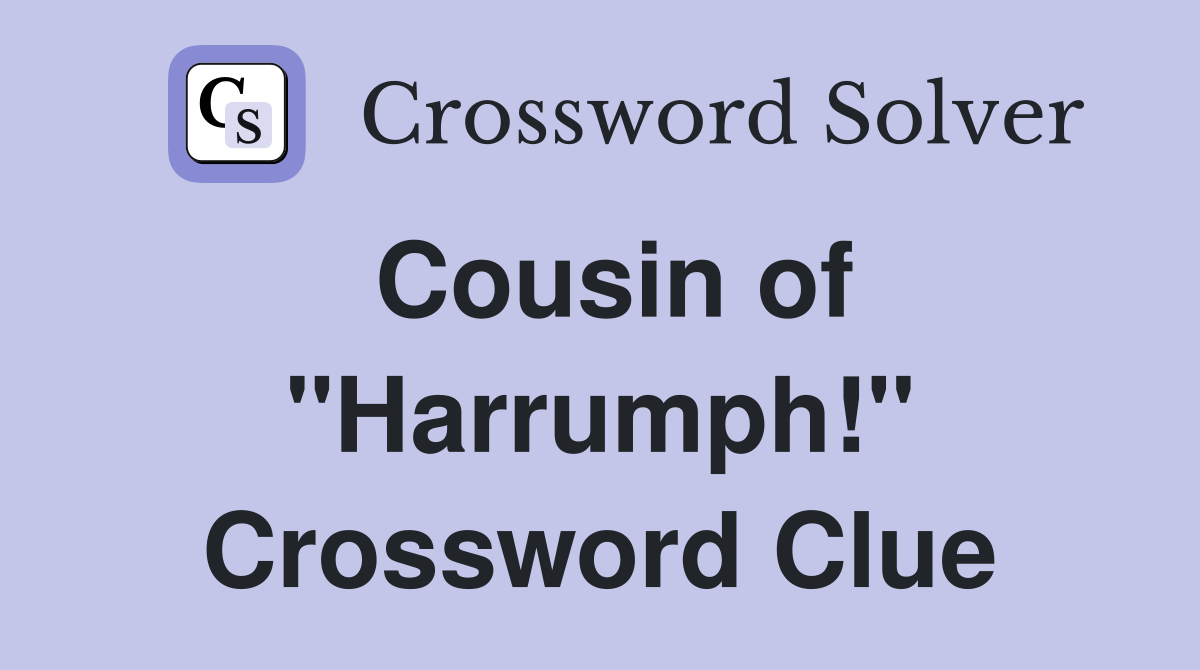 Cousin of "Harrumph!" Crossword Clue