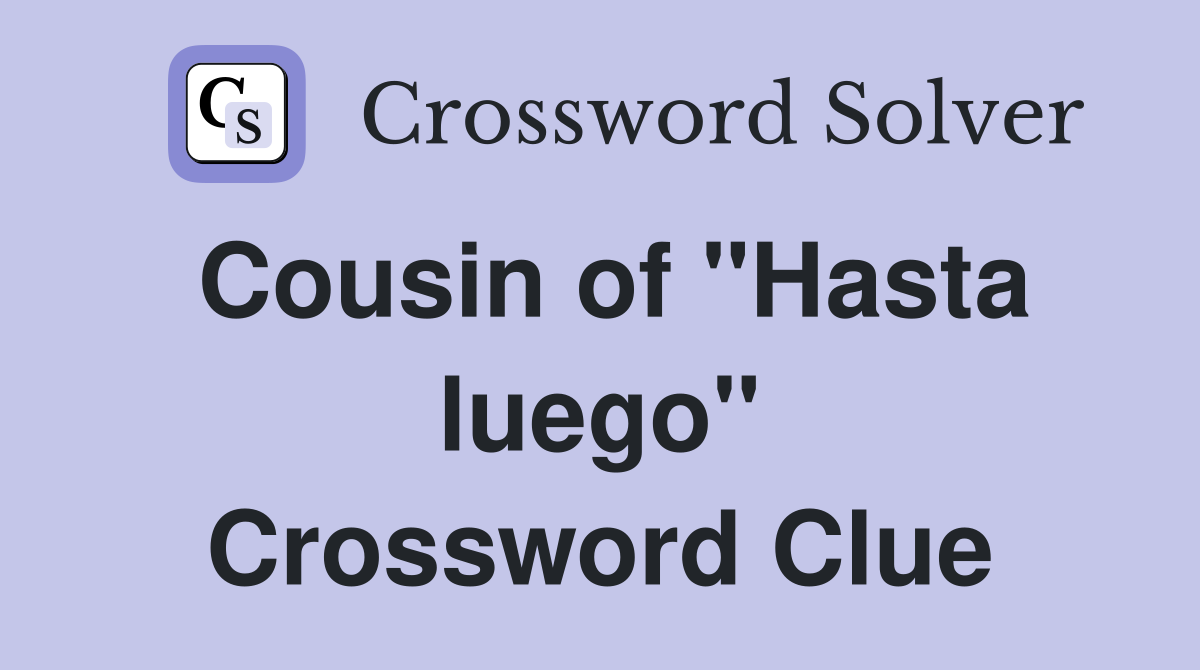 Cousin of "Hasta luego" Crossword Clue