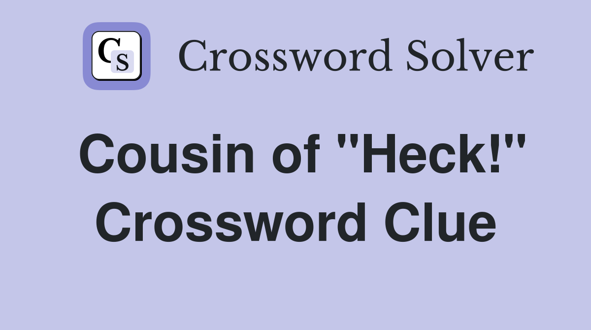 Cousin of "Heck!" Crossword Clue