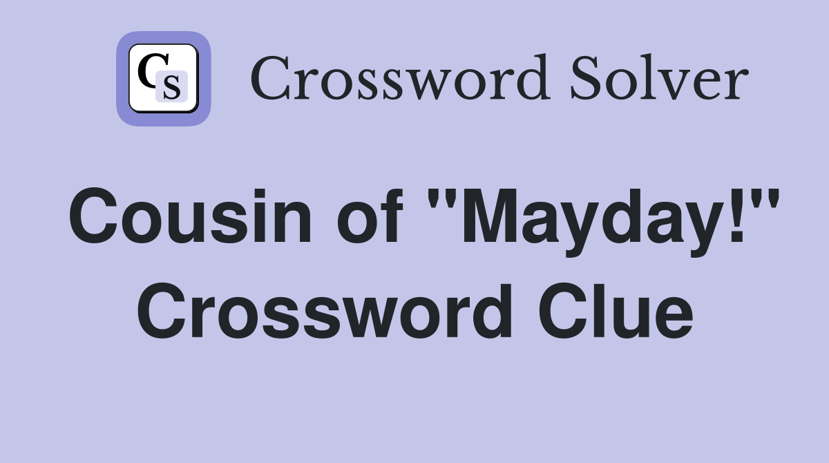 Cousin of "Mayday!" Crossword Clue