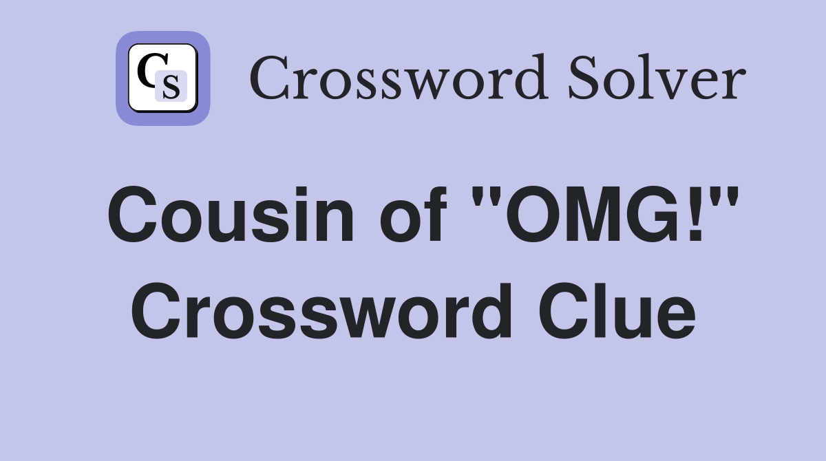 Cousin of "OMG!" Crossword Clue