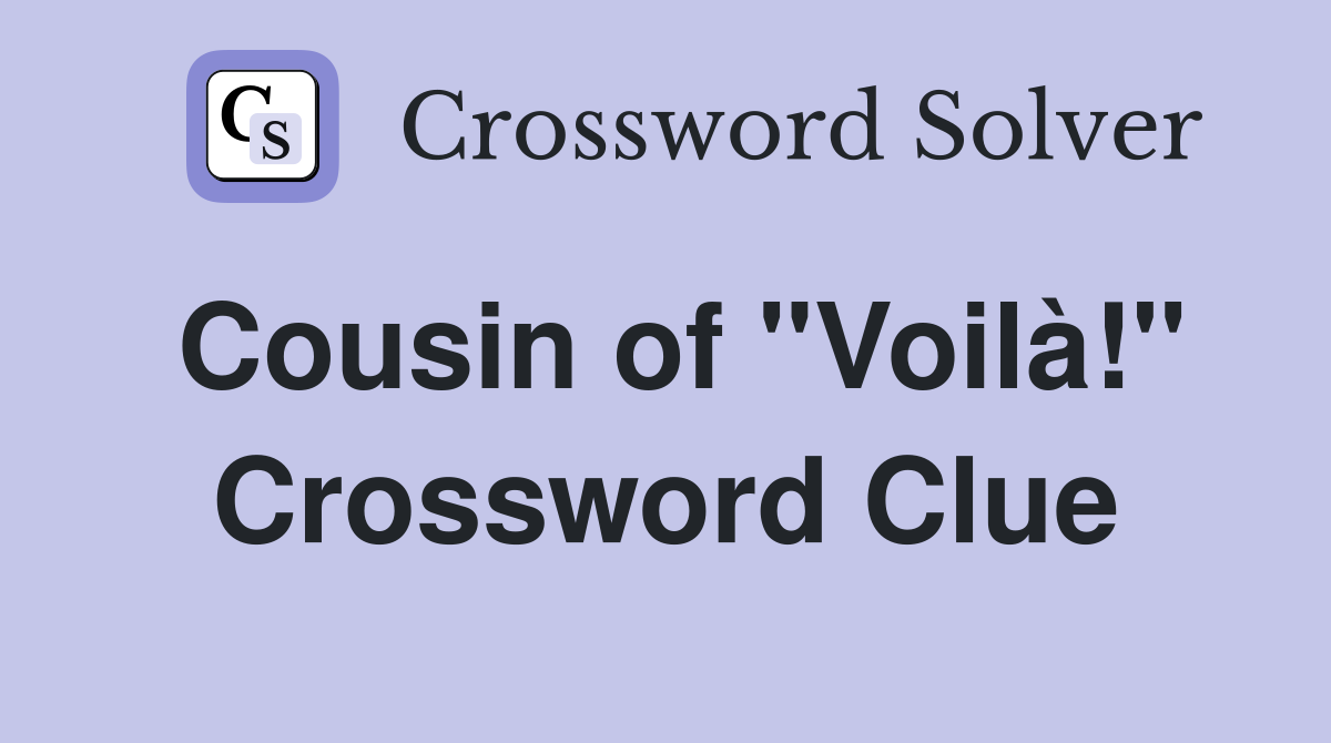 Cousin of "Voilà!" Crossword Clue