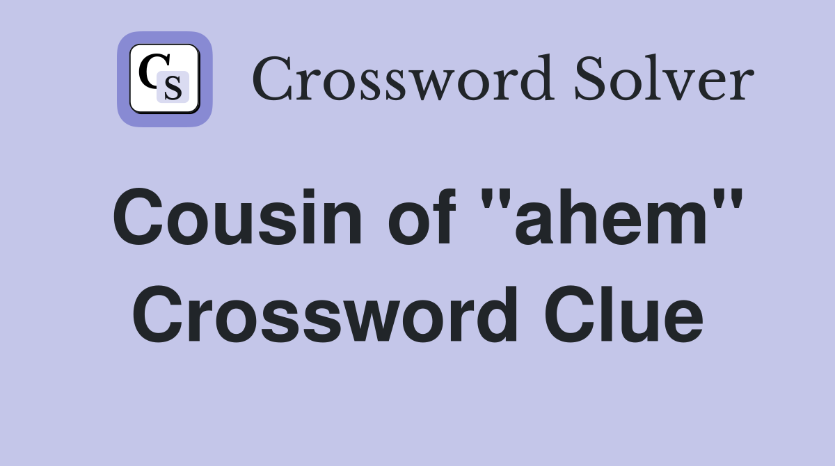 Cousin of "ahem" Crossword Clue