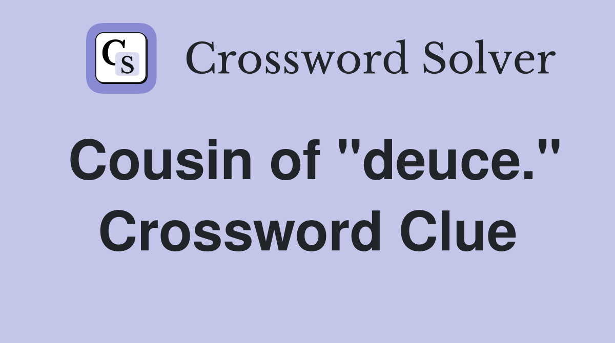Cousin of "deuce." Crossword Clue