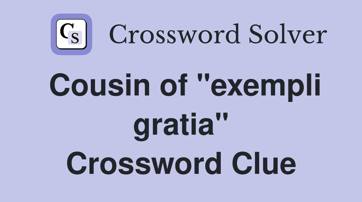 Cousin of "exempli gratia" Crossword Clue