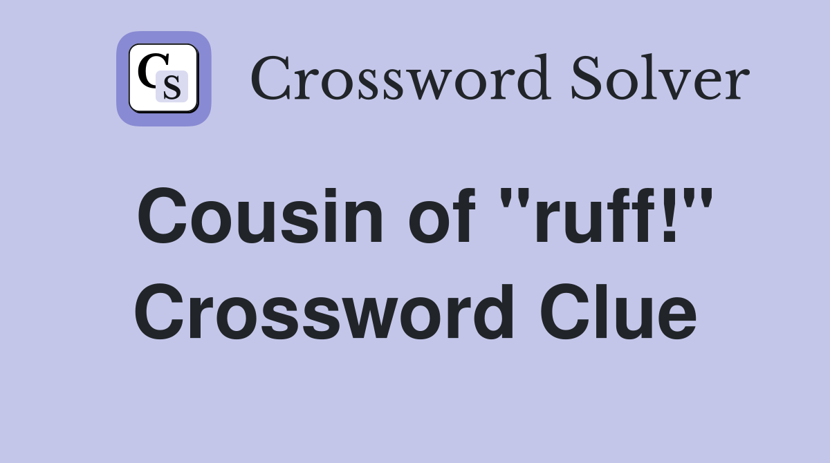 Cousin of "ruff!" Crossword Clue