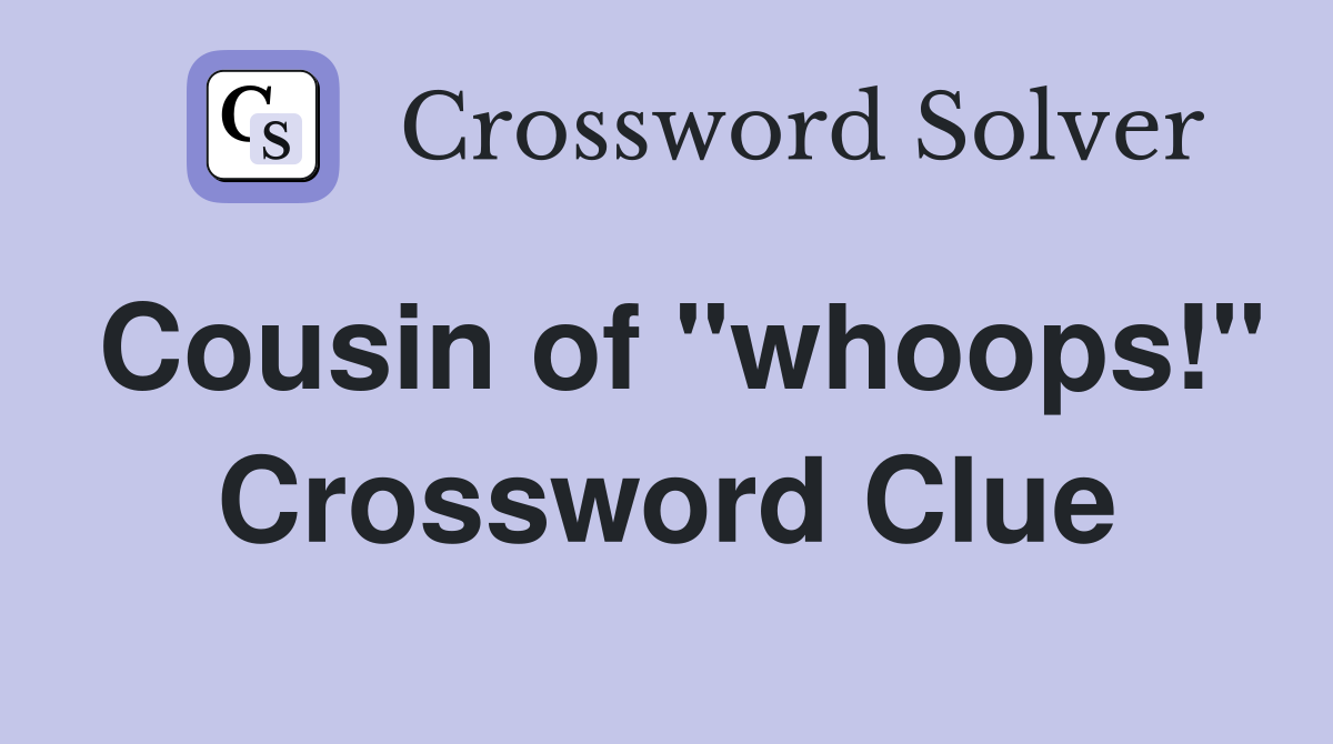 Cousin of "whoops!" Crossword Clue