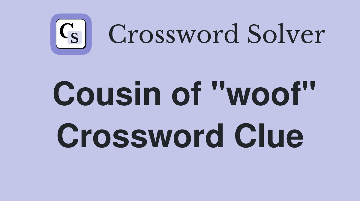 Cousin of "woof" Crossword Clue