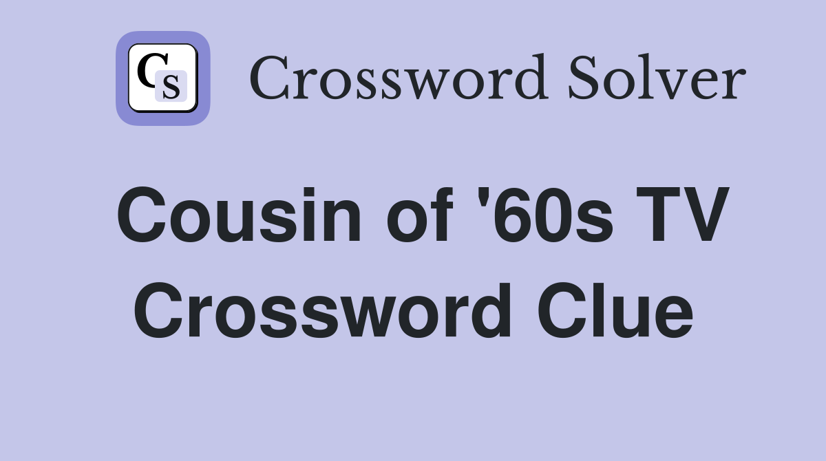 Cousin of '60s TV Crossword Clue