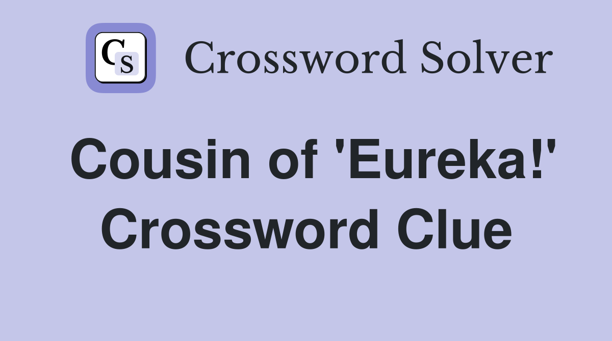 Cousin of 'Eureka!' Crossword Clue