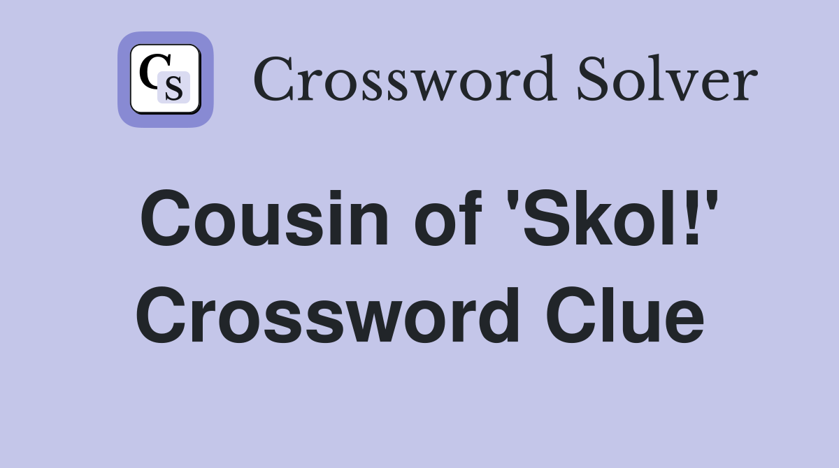Cousin of 'Skol!' Crossword Clue