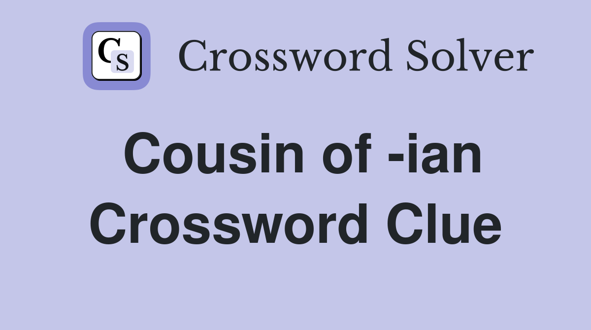 Cousin of -ian Crossword Clue