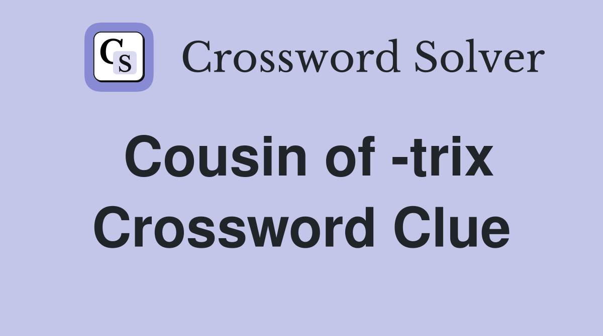 Cousin of -trix Crossword Clue