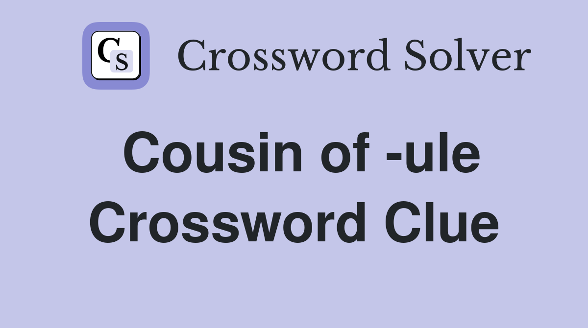 Cousin of -ule Crossword Clue