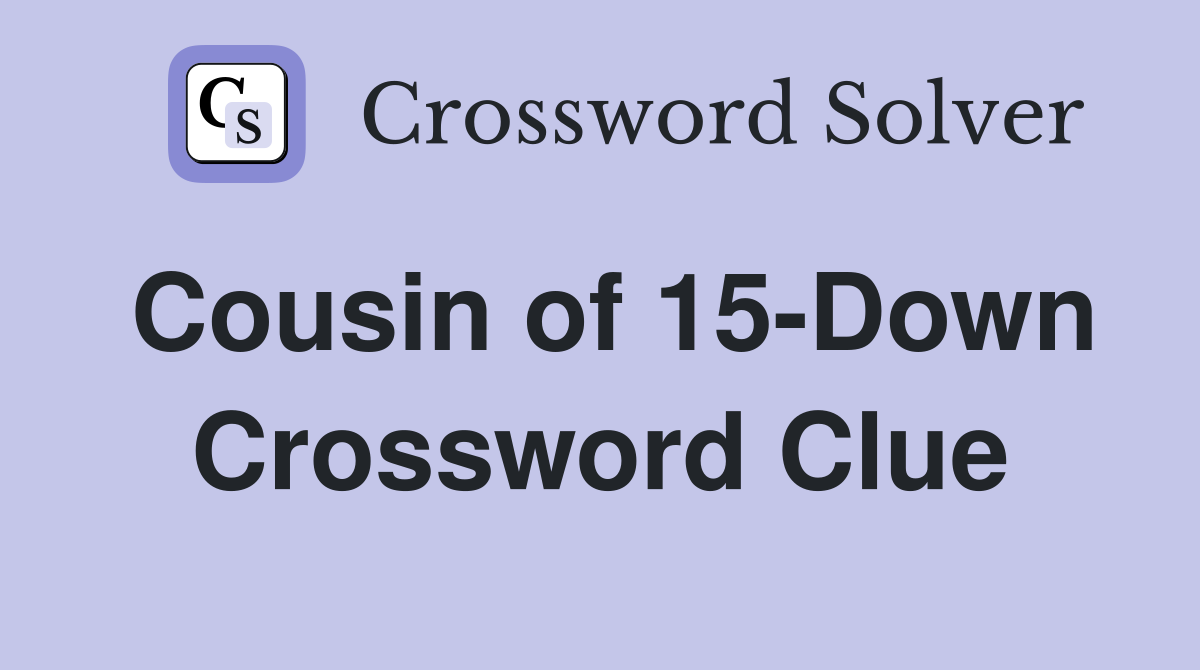 Cousin of 15-Down Crossword Clue