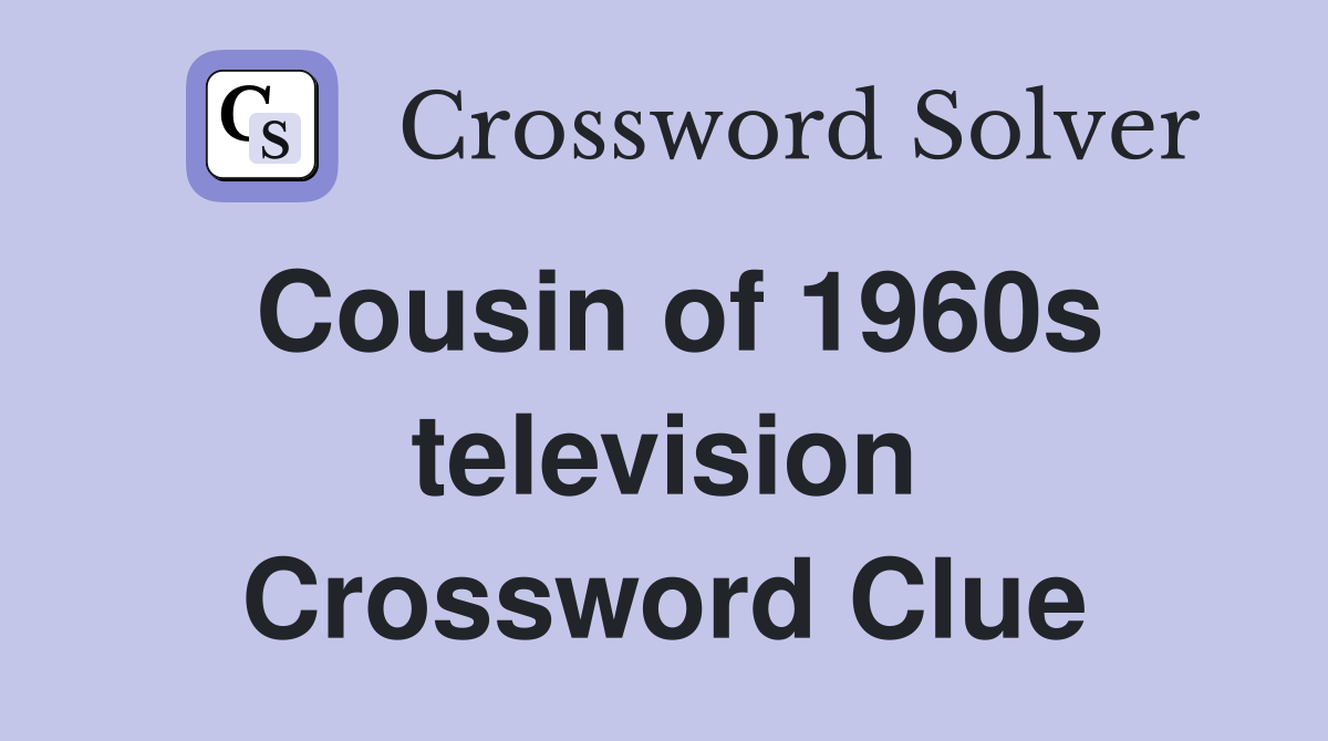 Cousin of 1960s television Crossword Clue