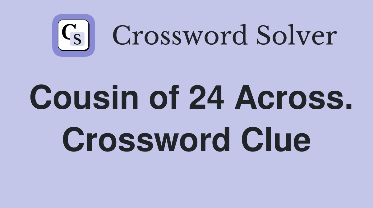 Cousin of 24 Across. Crossword Clue