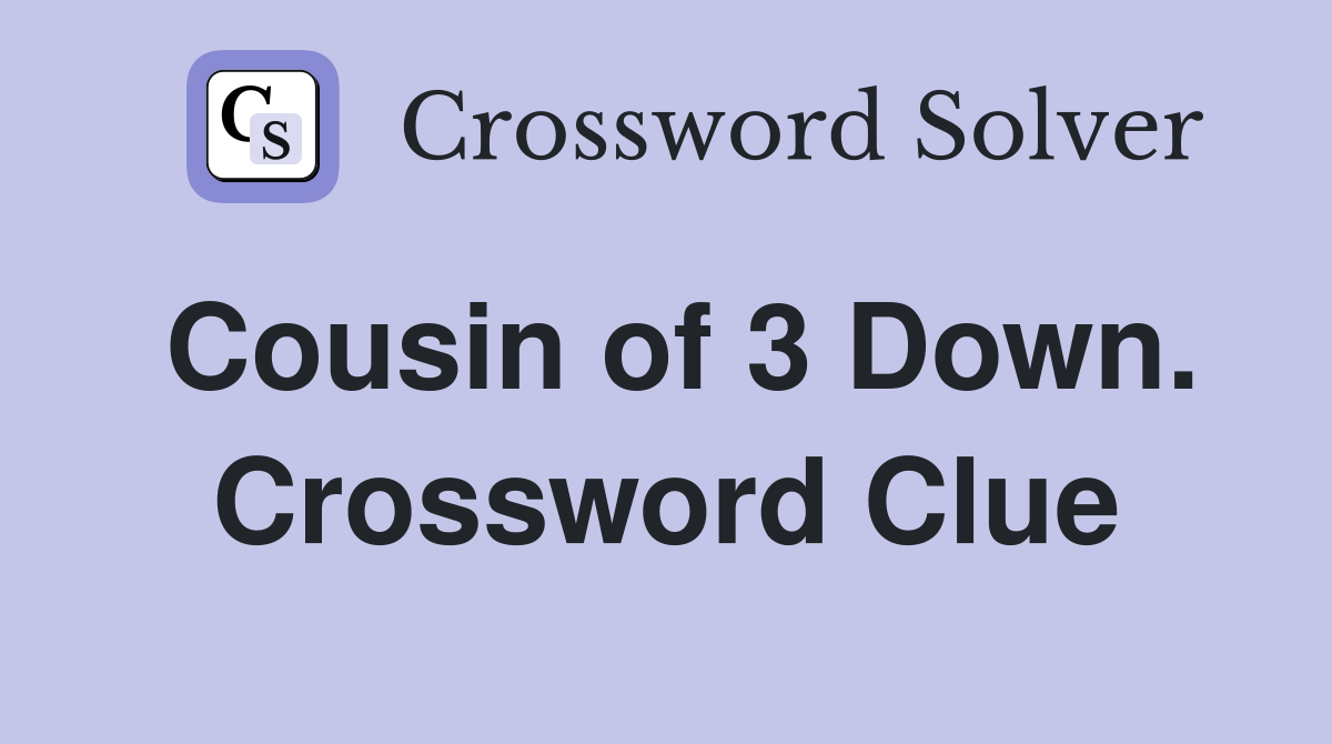Cousin of 3 Down. Crossword Clue