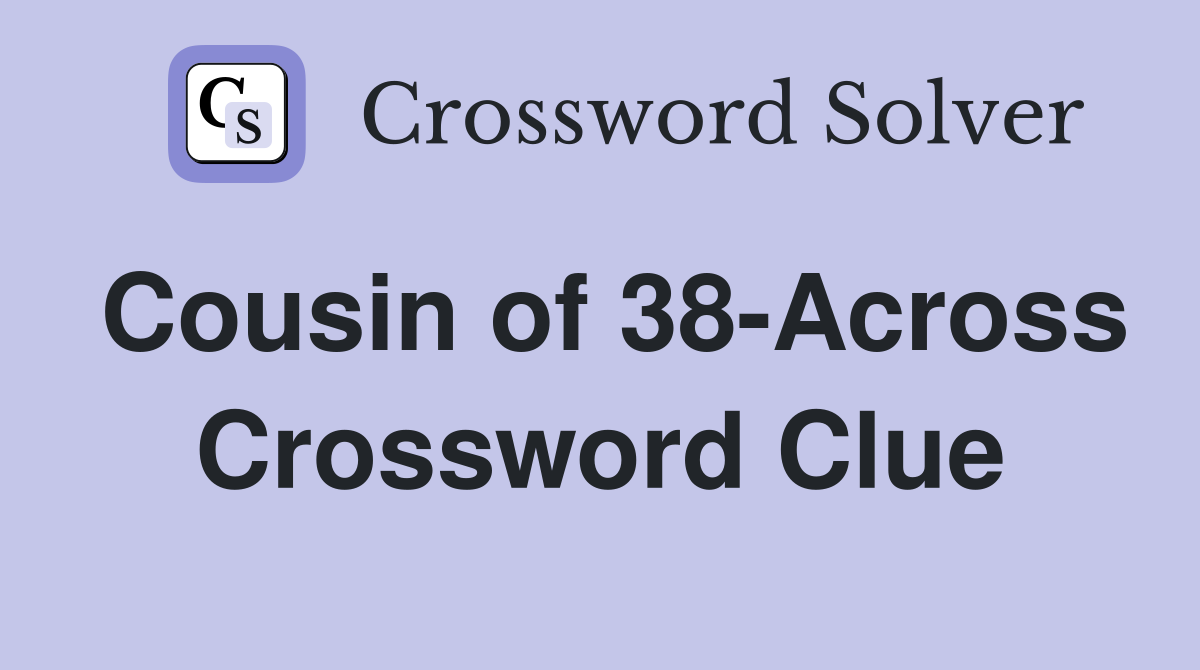 Cousin of 38-Across Crossword Clue