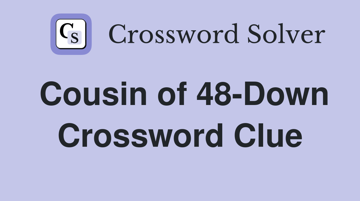 Cousin of 48-Down Crossword Clue