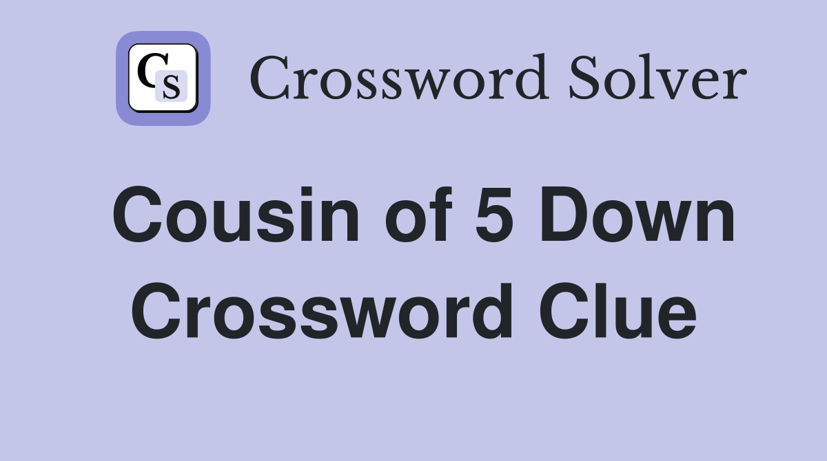 Cousin of 5 Down Crossword Clue
