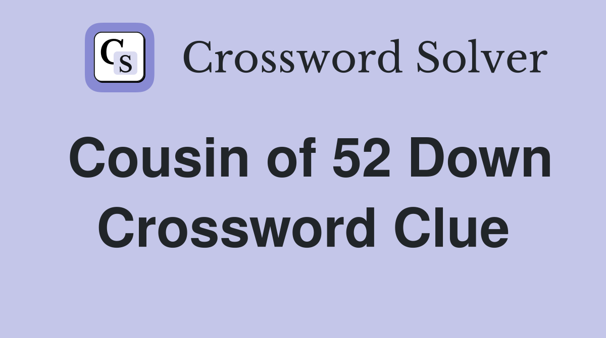 Cousin of 52 Down Crossword Clue
