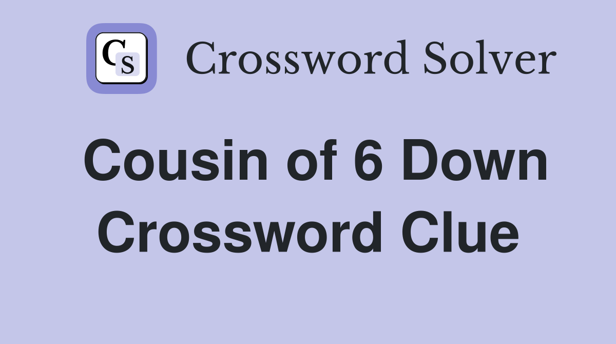 Cousin of 6 Down Crossword Clue
