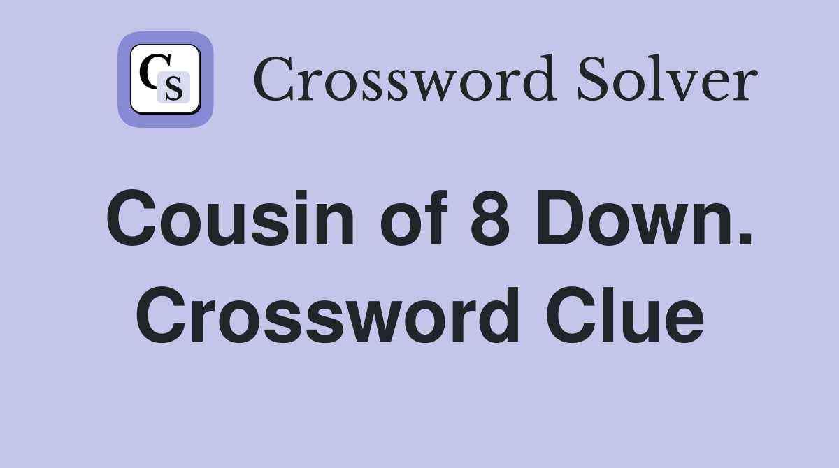 Cousin of 8 Down. Crossword Clue