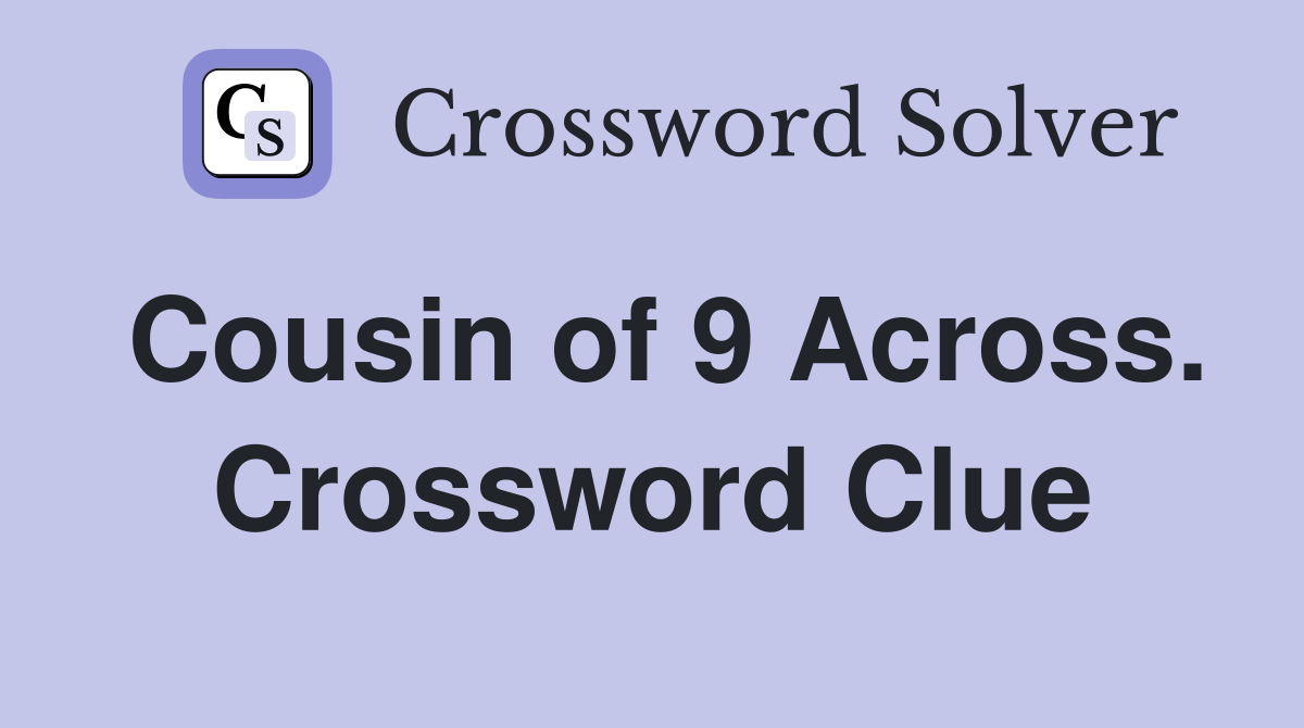 Cousin of 9 Across. Crossword Clue
