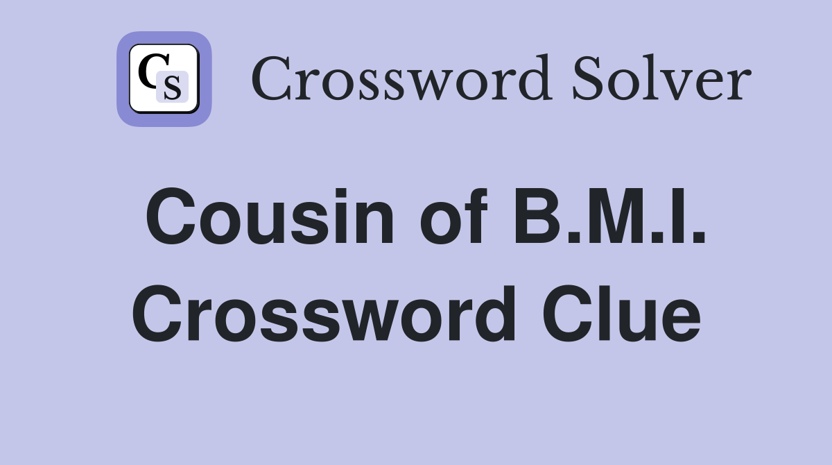 Cousin of B.M.I. Crossword Clue