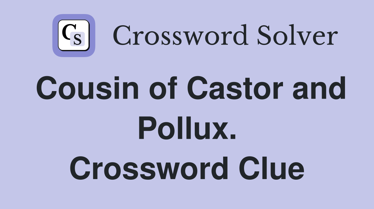 Cousin of Castor and Pollux. Crossword Clue