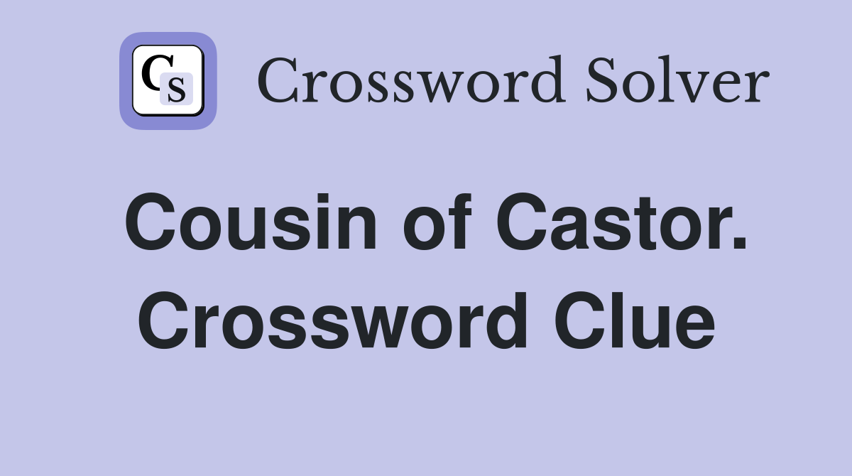 Cousin of Castor. Crossword Clue