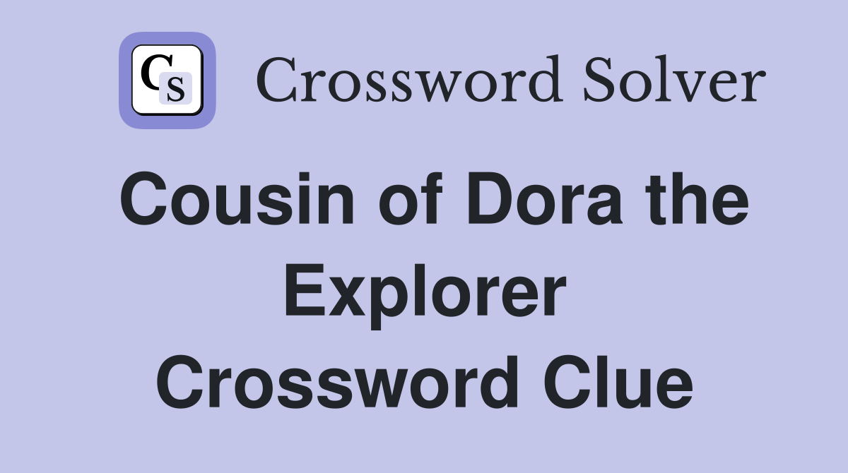 Cousin of Dora the Explorer Crossword Clue