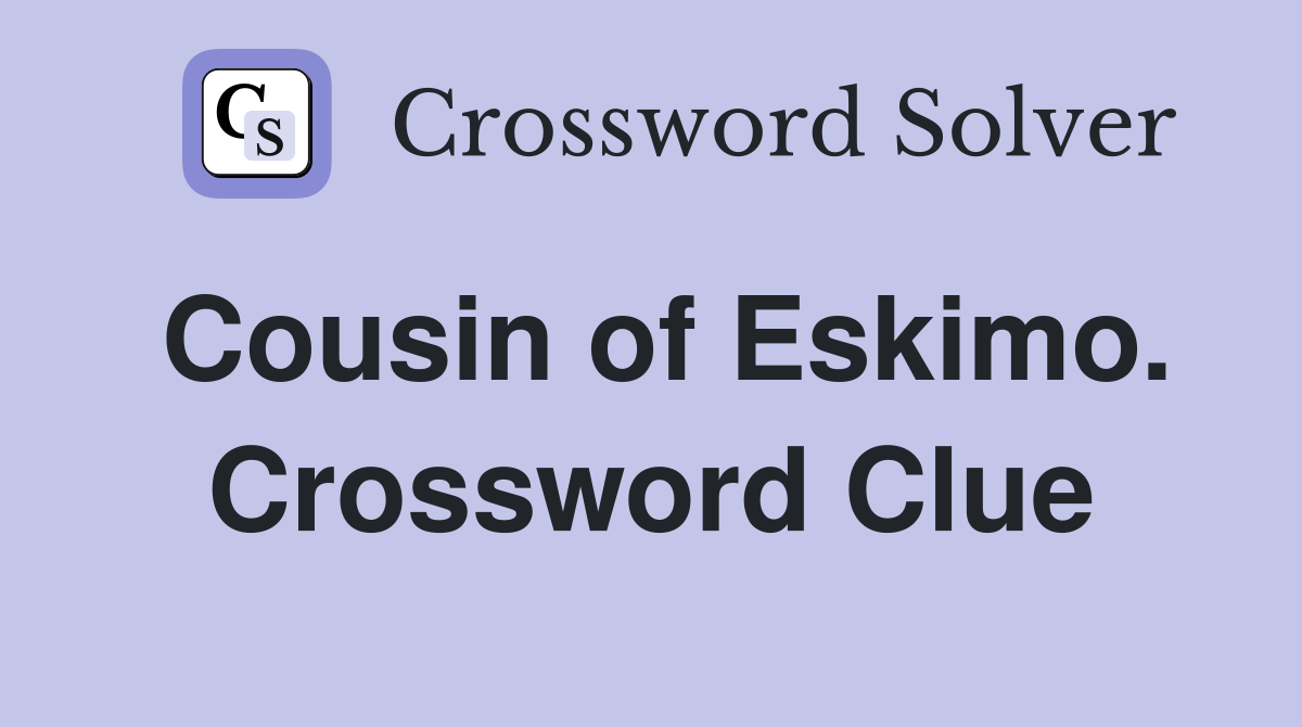 Cousin of Eskimo. Crossword Clue