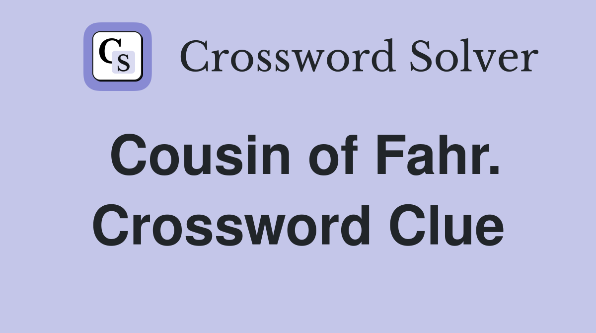 Cousin of Fahr. Crossword Clue